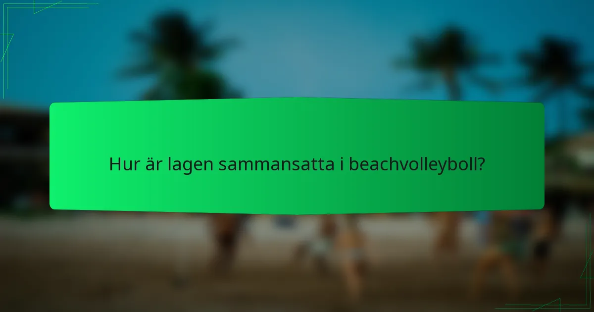 Hur är lagen sammansatta i beachvolleyboll?