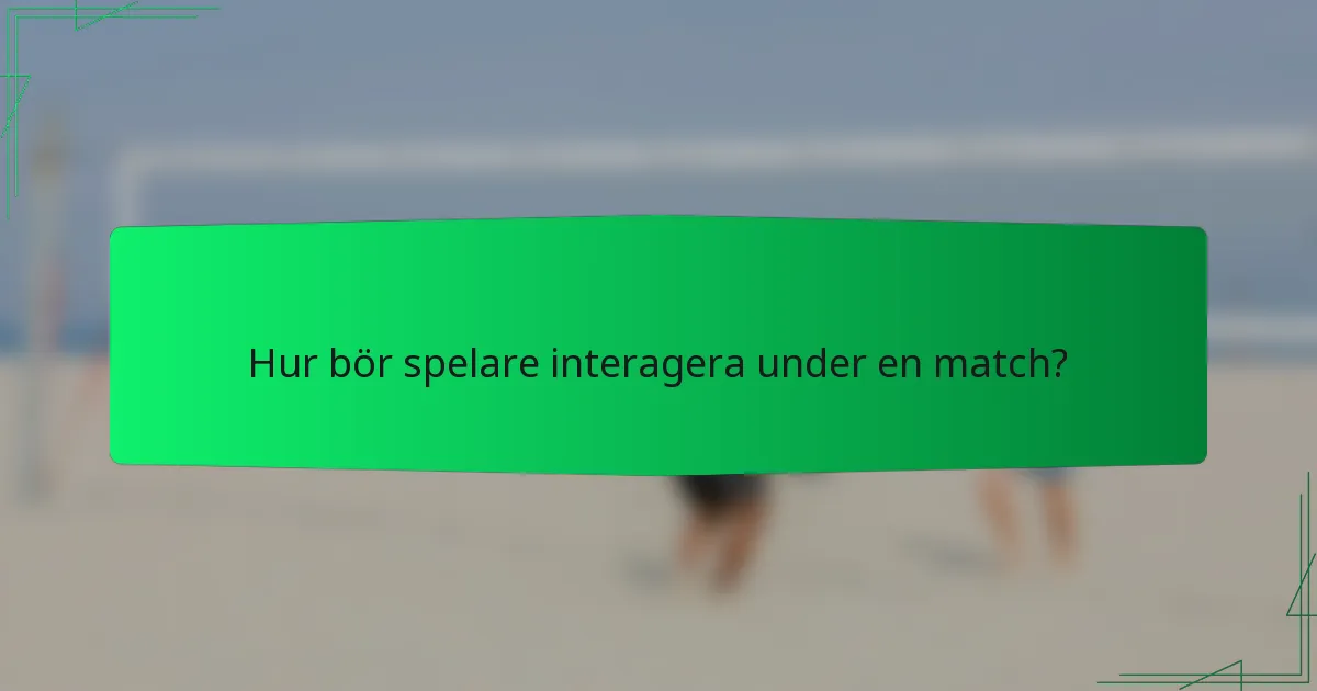 Hur bör spelare interagera under en match?