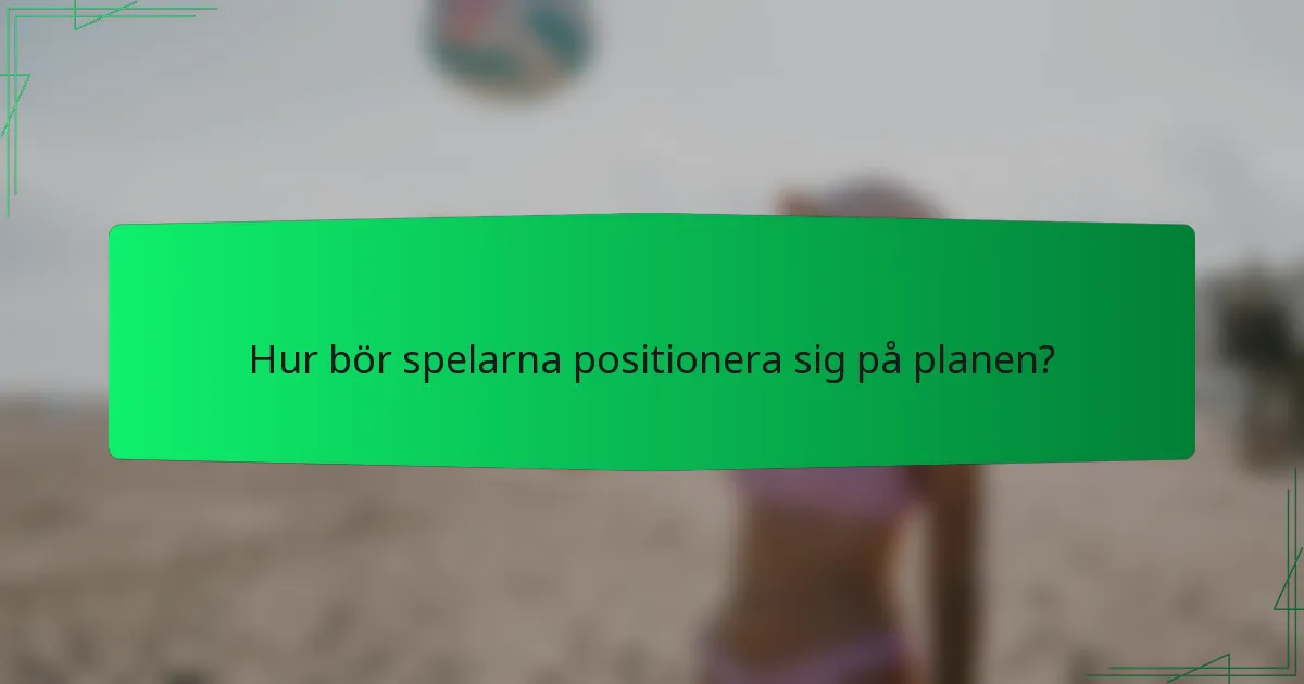 Hur bör spelarna positionera sig på planen?
