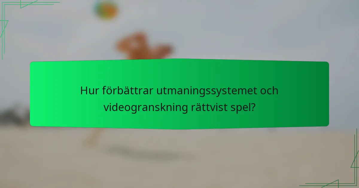Hur förbättrar utmaningssystemet och videogranskning rättvist spel?