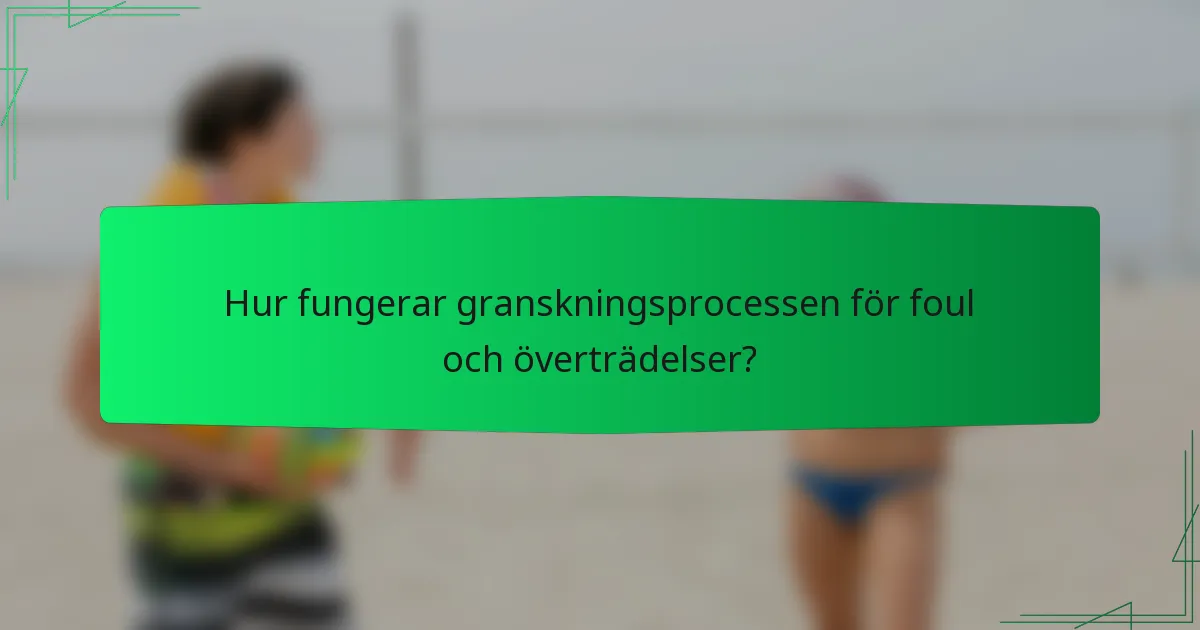 Hur fungerar granskningsprocessen för foul och överträdelser?
