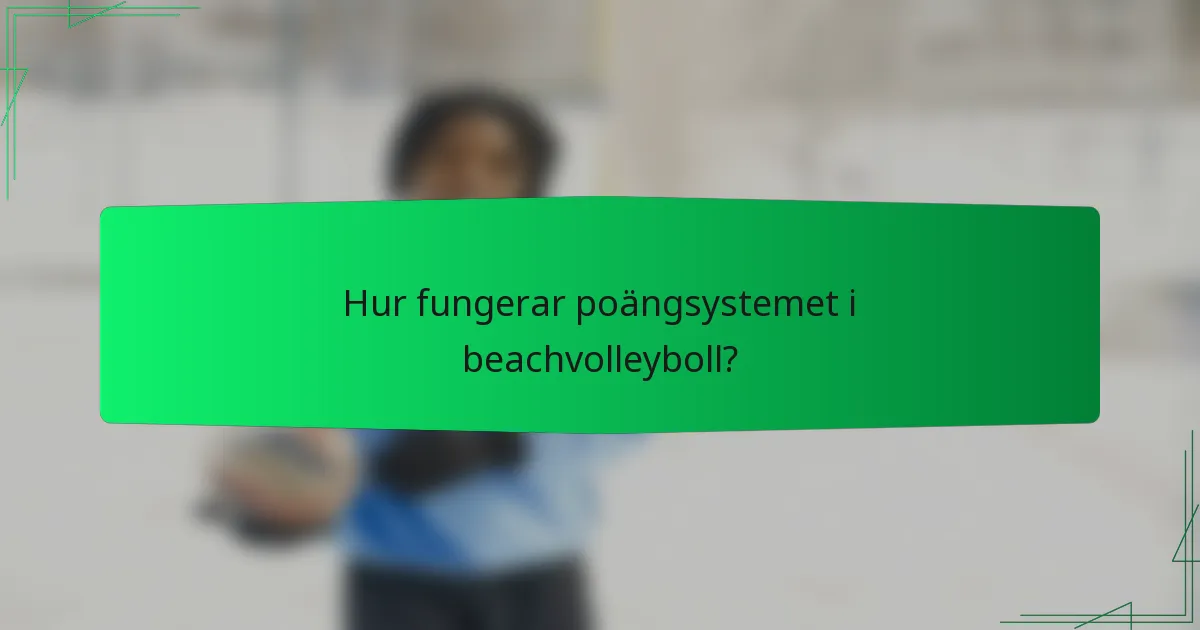 Hur fungerar poängsystemet i beachvolleyboll?