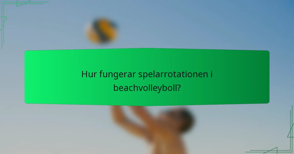 Hur fungerar spelarrotationen i beachvolleyboll?