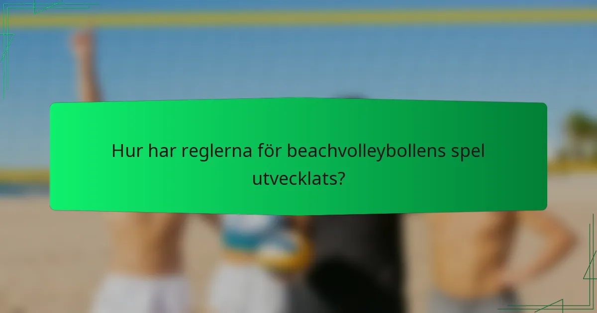 Hur har reglerna för beachvolleybollens spel utvecklats?