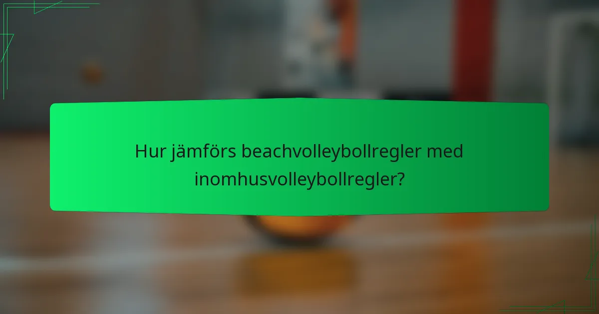 Hur jämförs beachvolleybollregler med inomhusvolleybollregler?