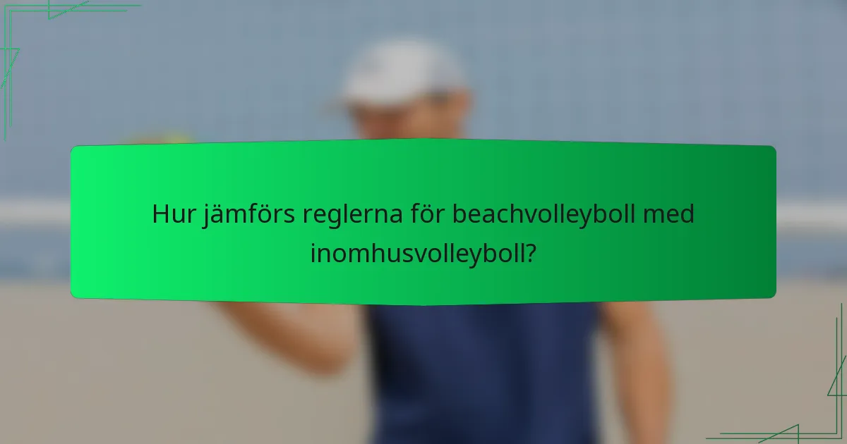 Hur jämförs reglerna för beachvolleyboll med inomhusvolleyboll?