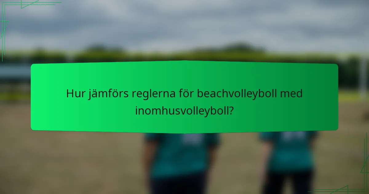 Hur jämförs reglerna för beachvolleyboll med inomhusvolleyboll?