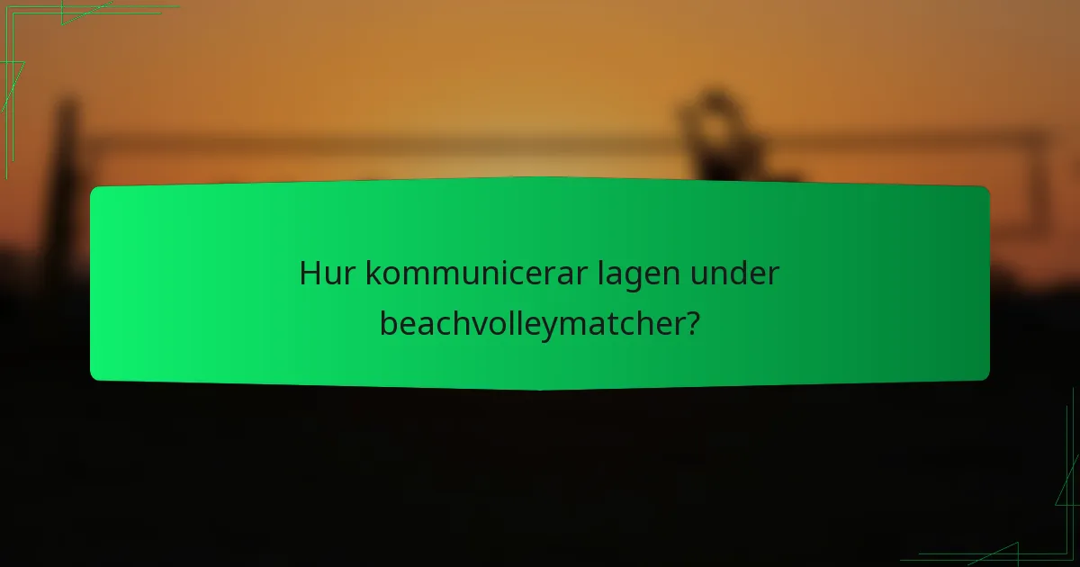 Hur kommunicerar lagen under beachvolleymatcher?