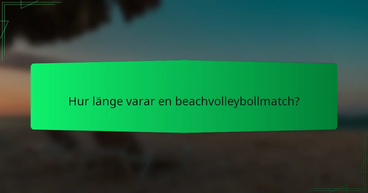 Hur länge varar en beachvolleybollmatch?