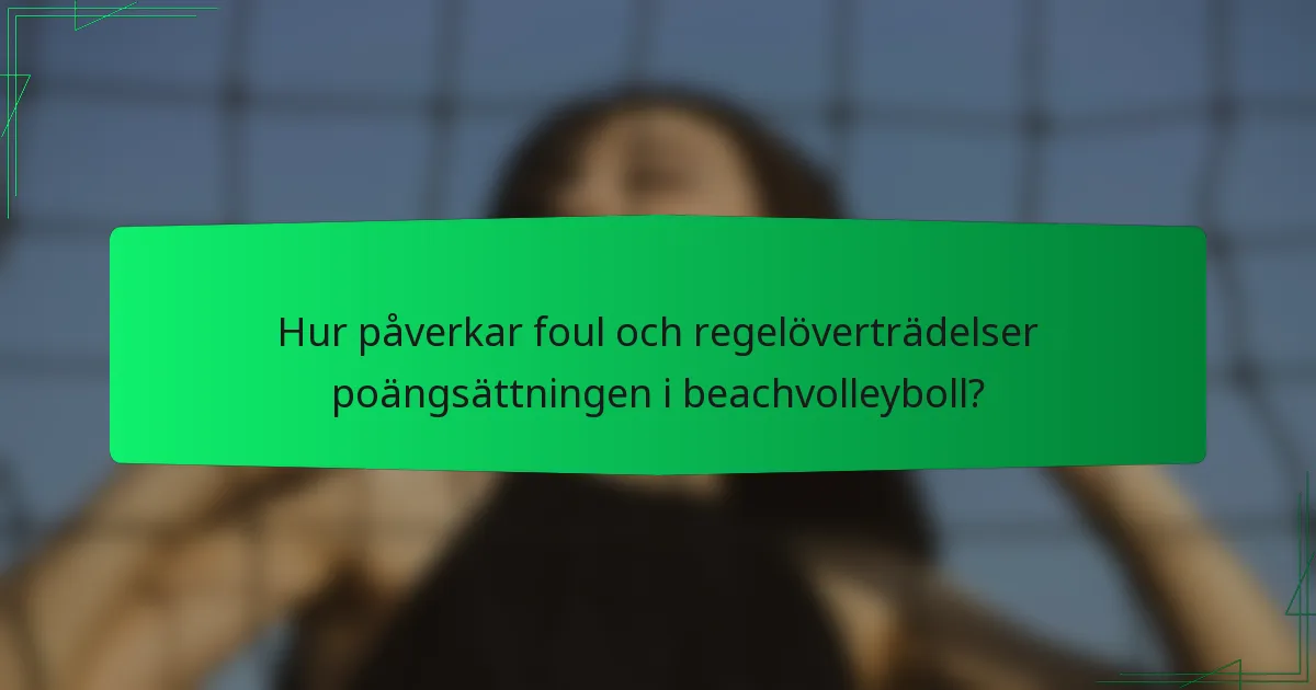 Hur påverkar foul och regelöverträdelser poängsättningen i beachvolleyboll?