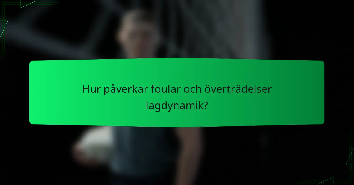 Hur påverkar foular och överträdelser lagdynamik?