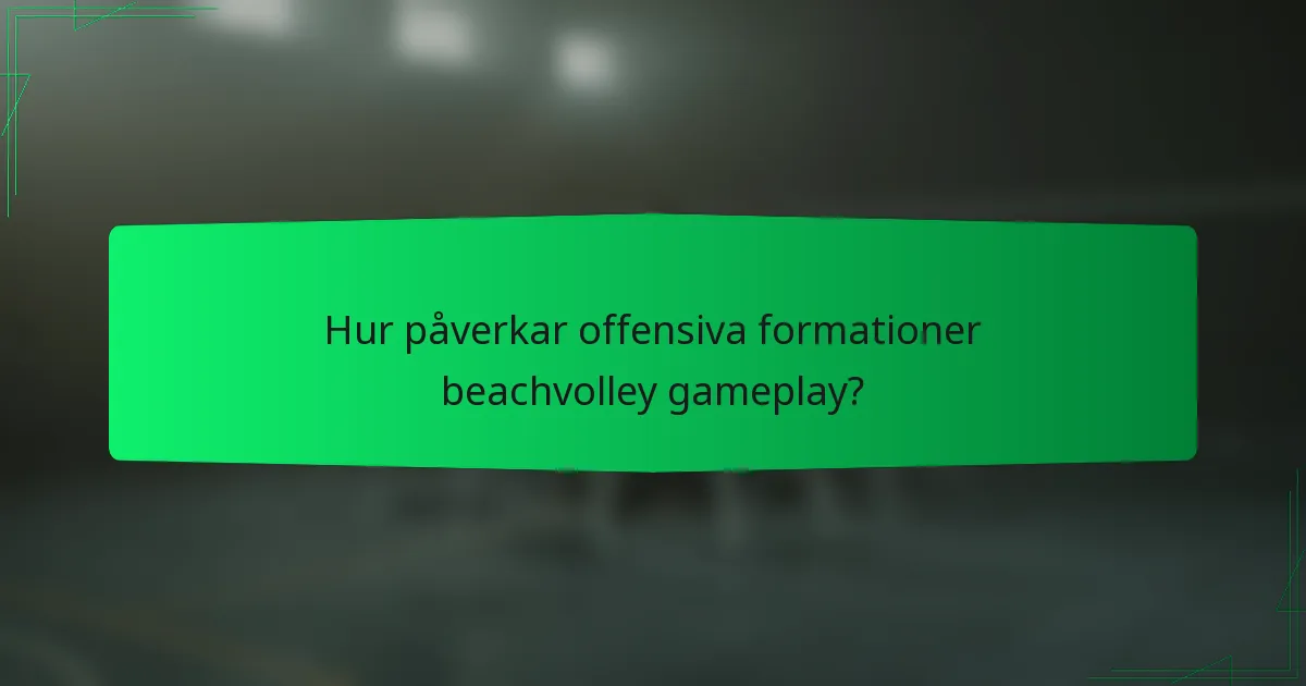Hur påverkar offensiva formationer beachvolley gameplay?