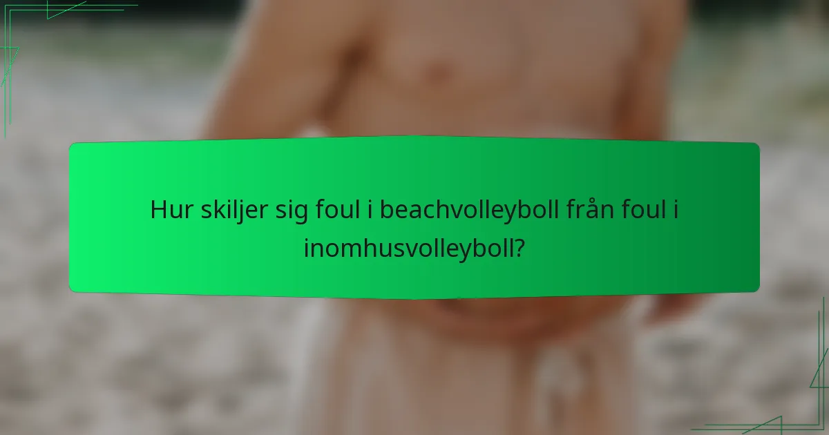Hur skiljer sig foul i beachvolleyboll från foul i inomhusvolleyboll?