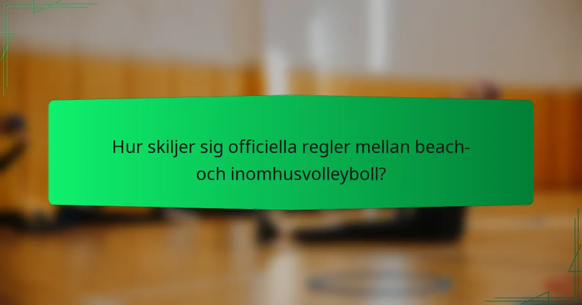 Hur skiljer sig officiella regler mellan beach- och inomhusvolleyboll?