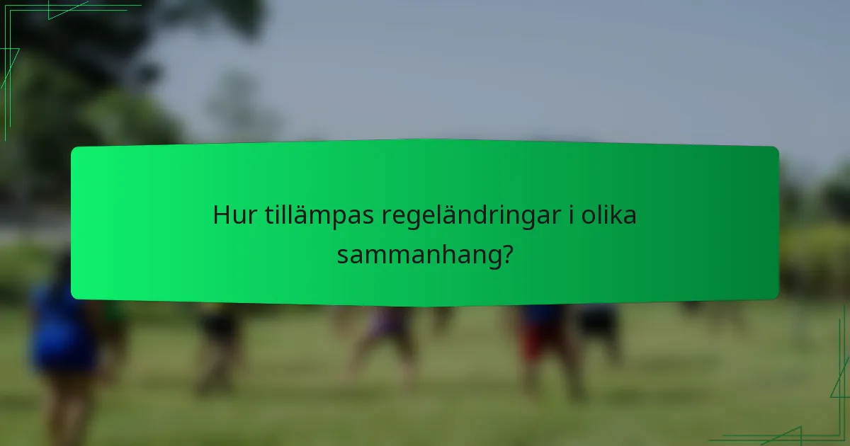 Hur tillämpas regeländringar i olika sammanhang?