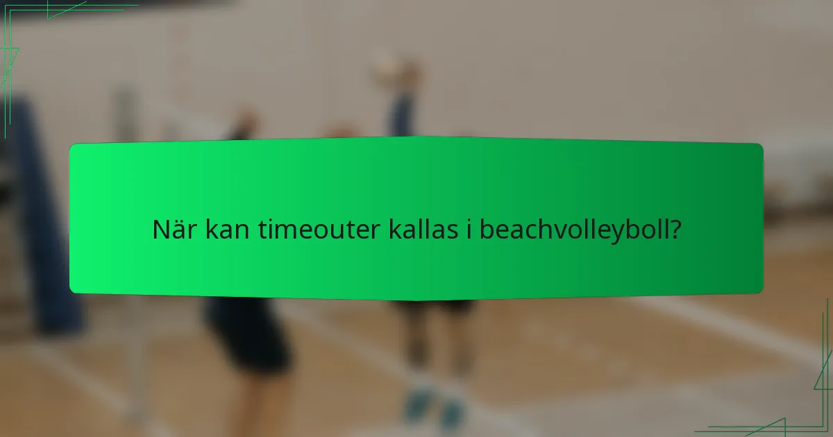 När kan timeouter kallas i beachvolleyboll?