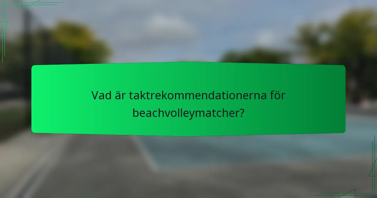 Vad är taktrekommendationerna för beachvolleymatcher?