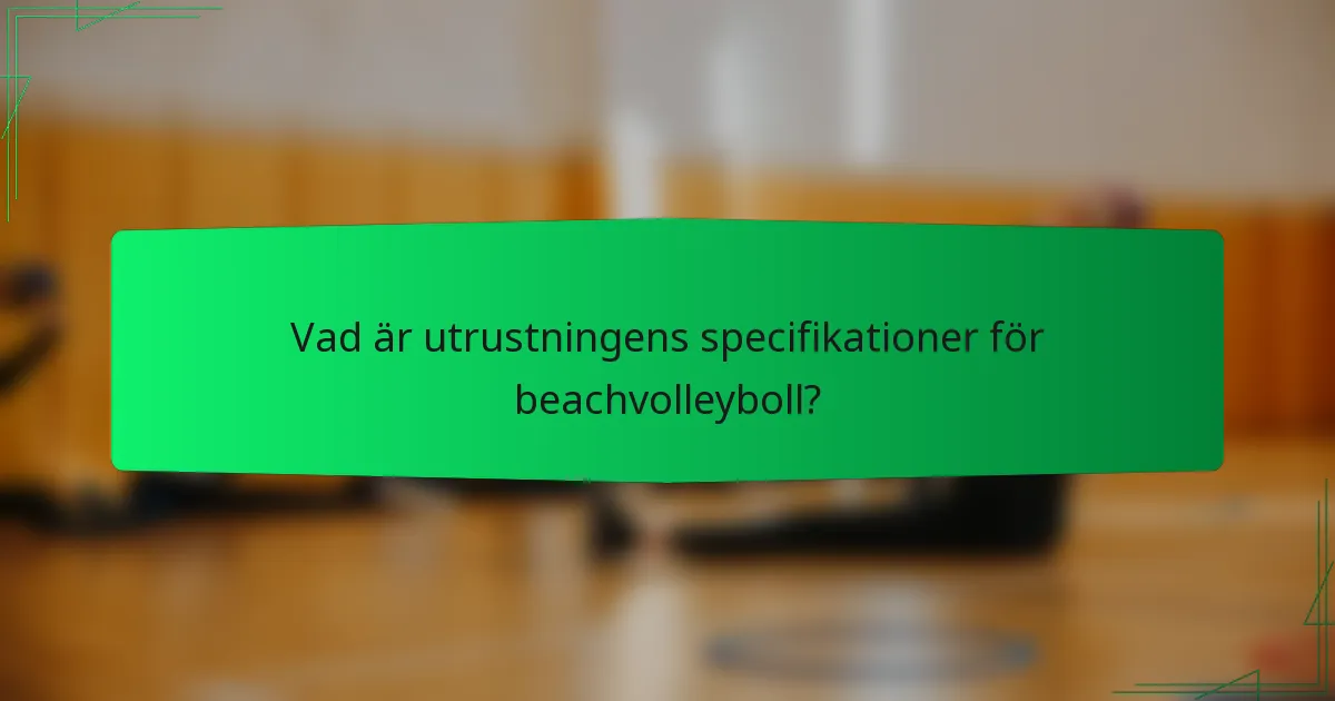 Vad är utrustningens specifikationer för beachvolleyboll?