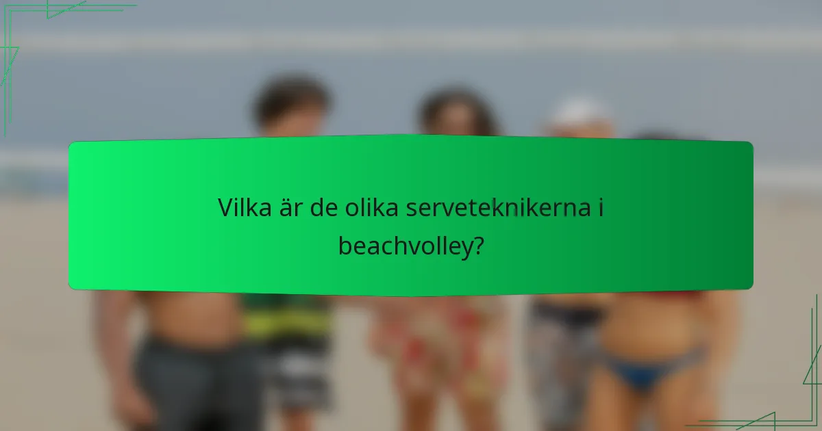 Vilka är de olika serveteknikerna i beachvolley?
