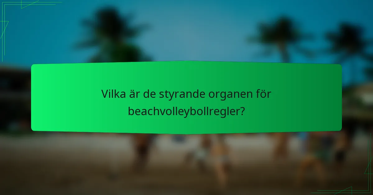 Vilka är de styrande organen för beachvolleybollregler?