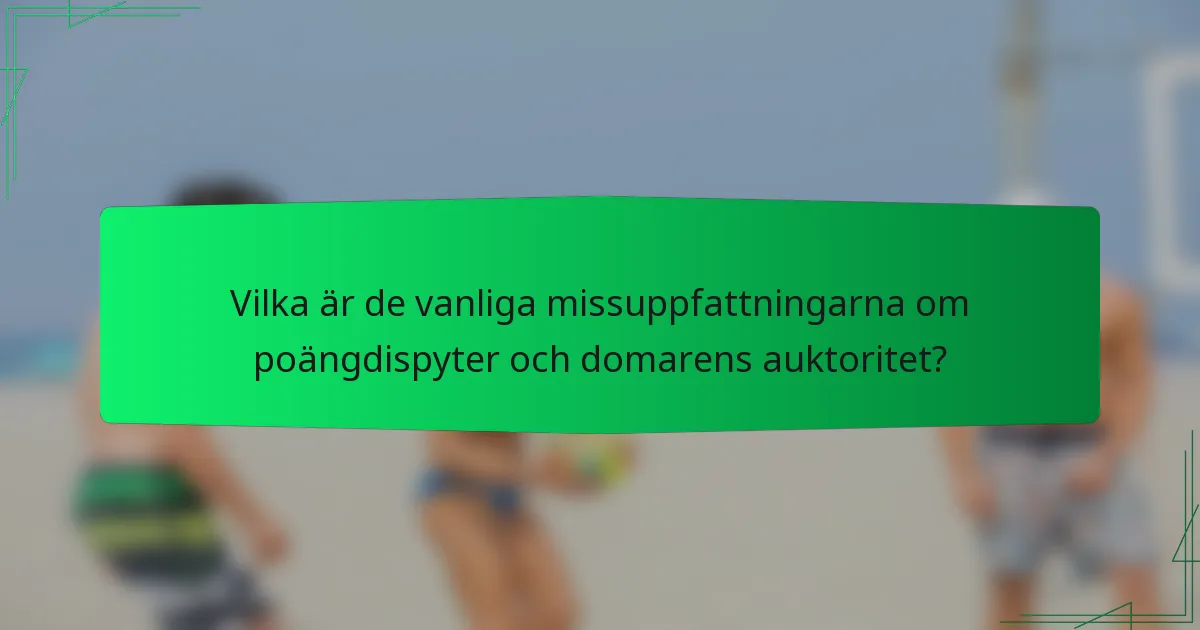 Vilka är de vanliga missuppfattningarna om poängdispyter och domarens auktoritet?