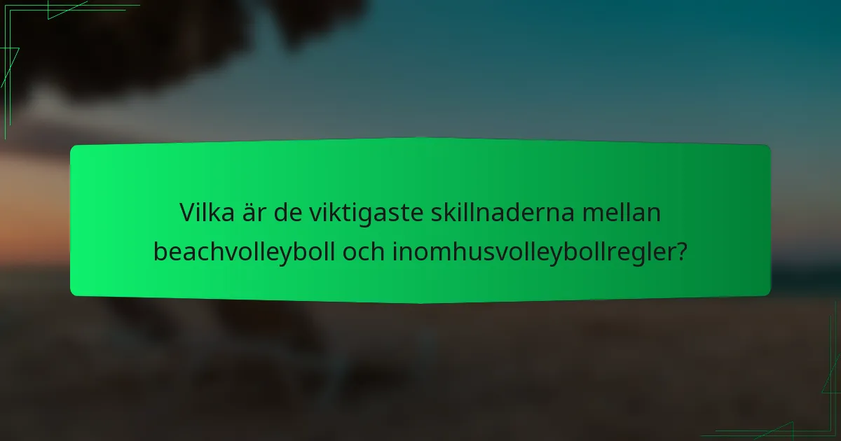 Vilka är de viktigaste skillnaderna mellan beachvolleyboll och inomhusvolleybollregler?