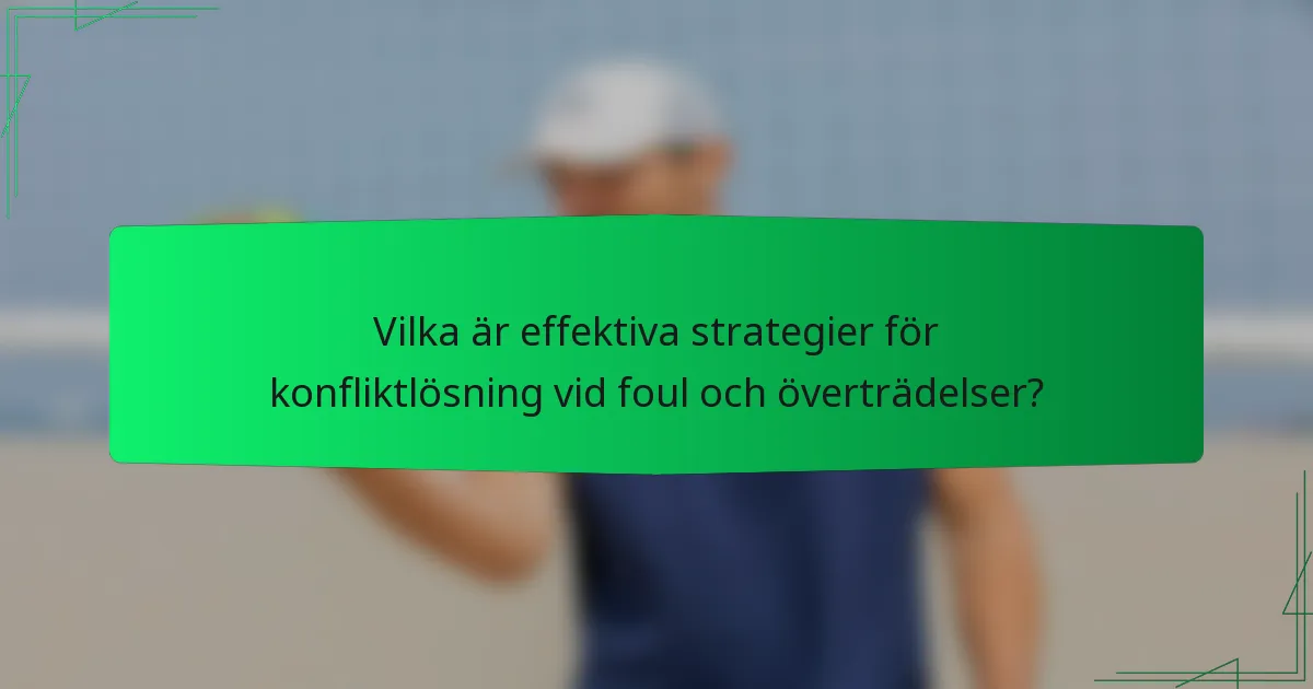 Vilka är effektiva strategier för konfliktlösning vid foul och överträdelser?