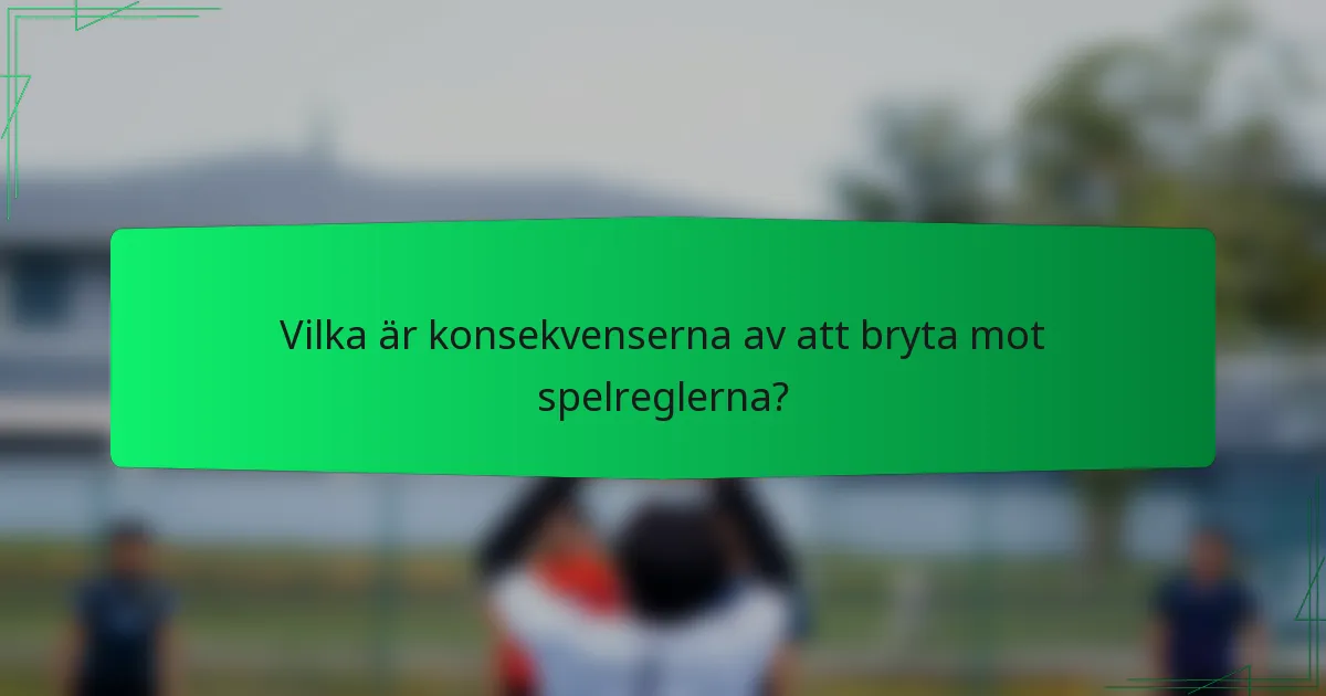 Vilka är konsekvenserna av att bryta mot spelreglerna?