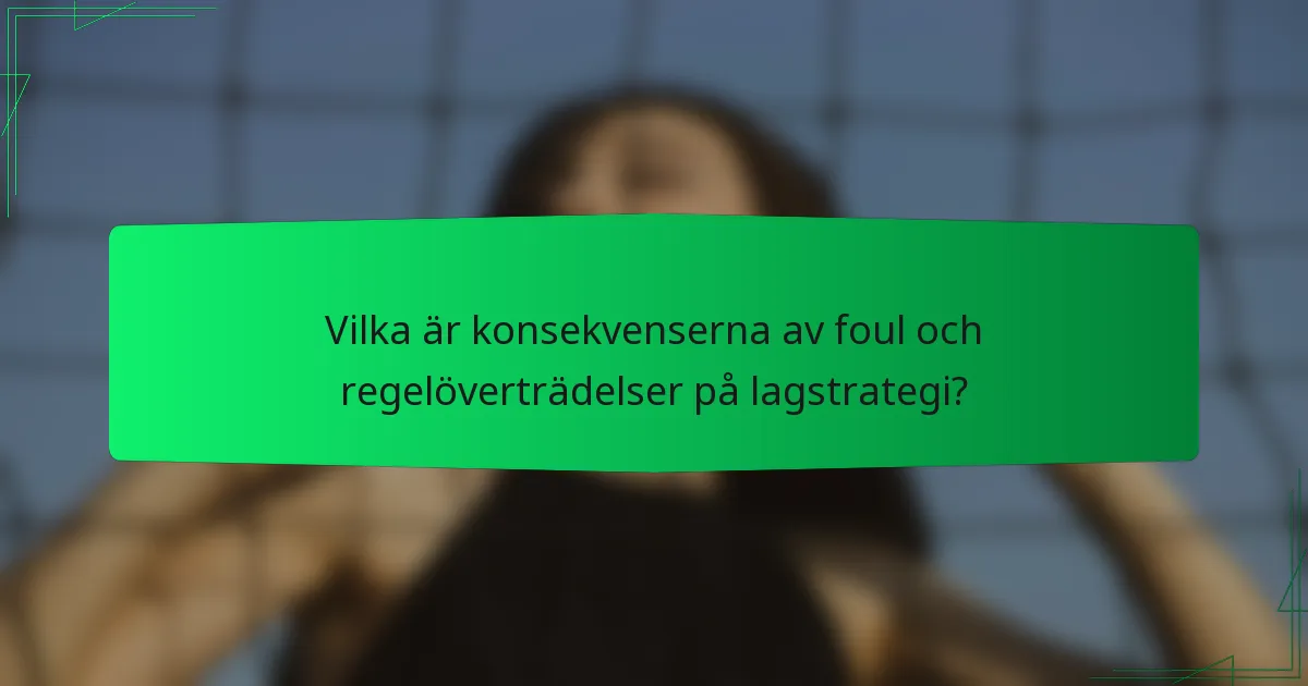 Vilka är konsekvenserna av foul och regelöverträdelser på lagstrategi?