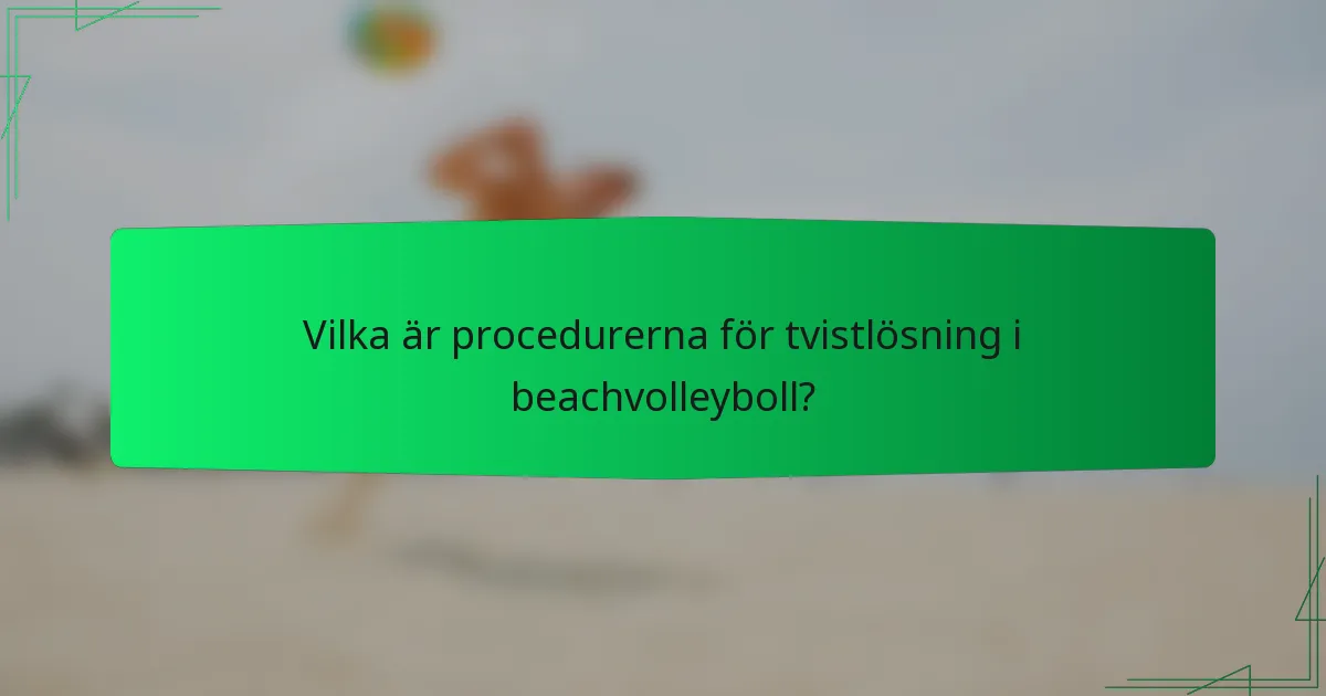 Vilka är procedurerna för tvistlösning i beachvolleyboll?