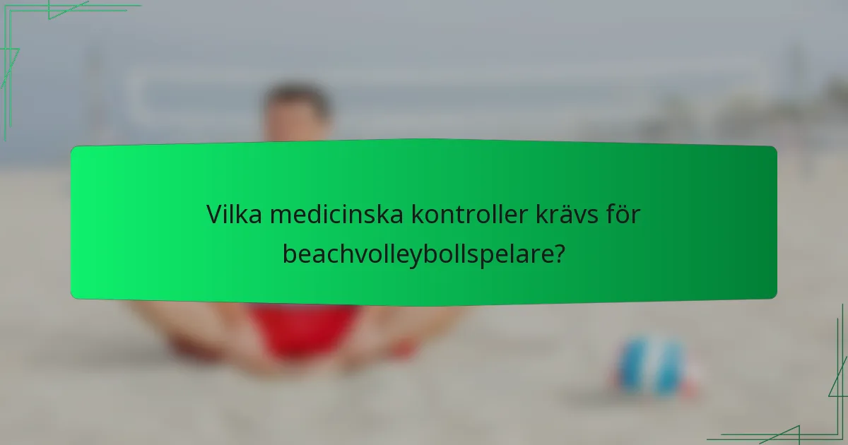 Vilka medicinska kontroller krävs för beachvolleybollspelare?
