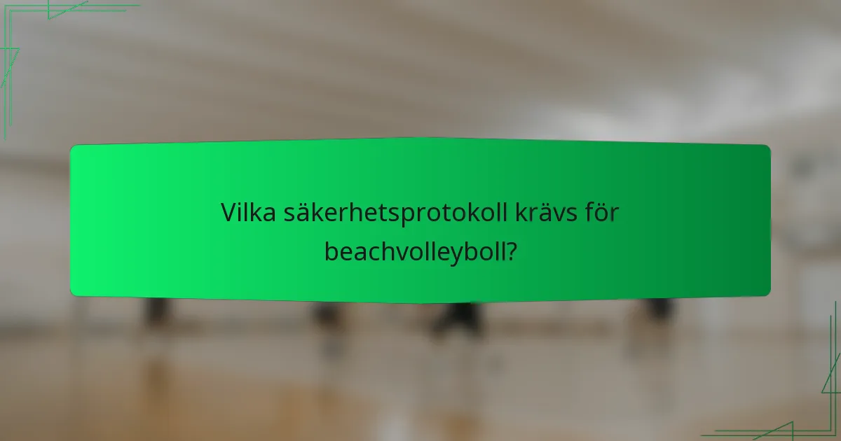 Vilka säkerhetsprotokoll krävs för beachvolleyboll?