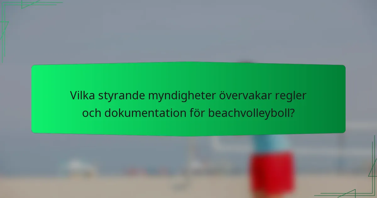 Vilka styrande myndigheter övervakar regler och dokumentation för beachvolleyboll?