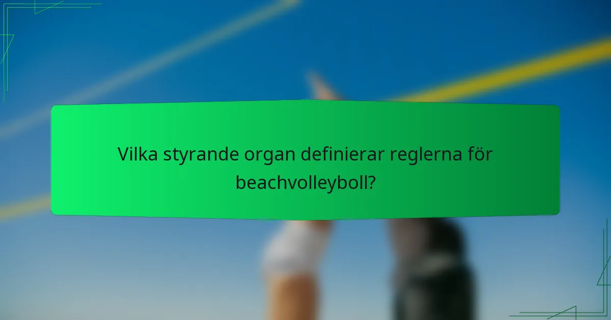 Vilka styrande organ definierar reglerna för beachvolleyboll?