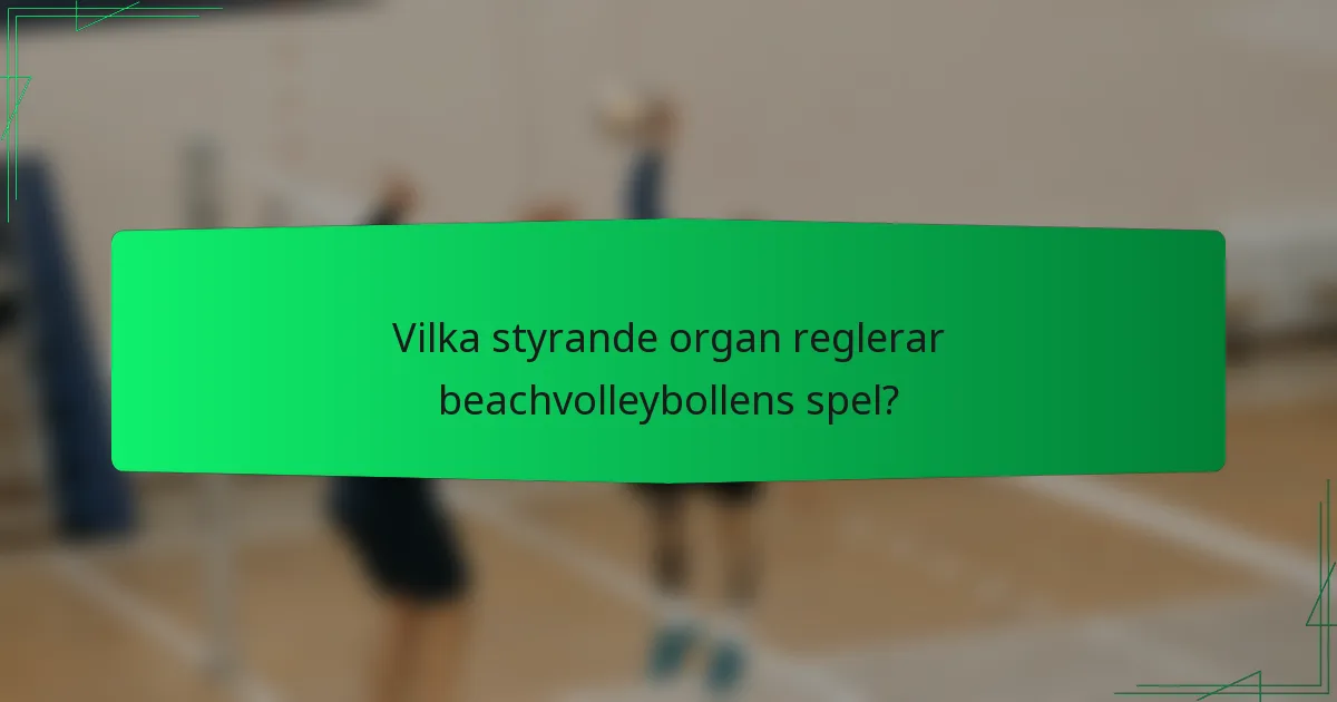 Vilka styrande organ reglerar beachvolleybollens spel?