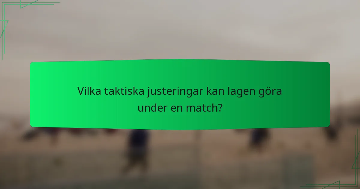 Vilka taktiska justeringar kan lagen göra under en match?